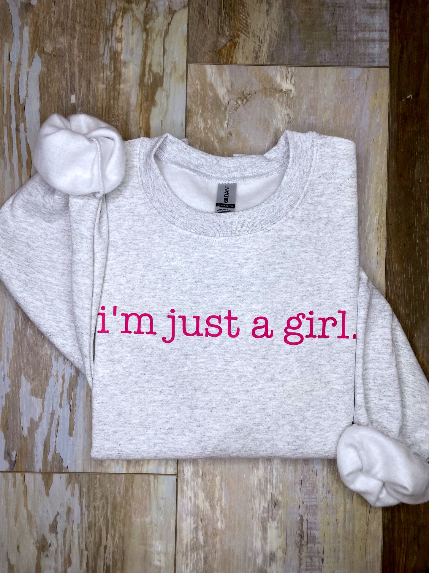 I'm Just A Girl Sweatshirt