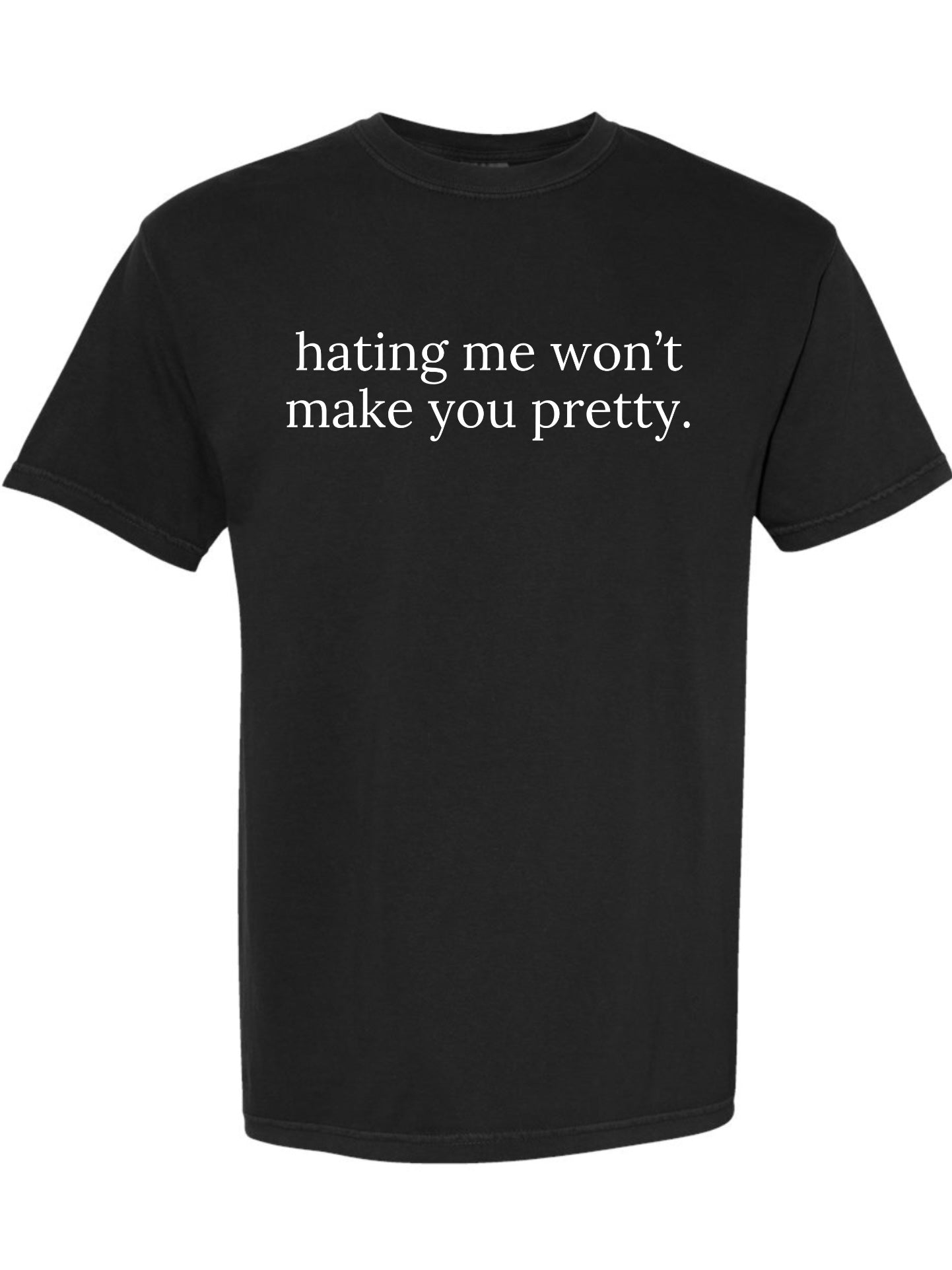 Hating Me Won't Make You Pretty Tee