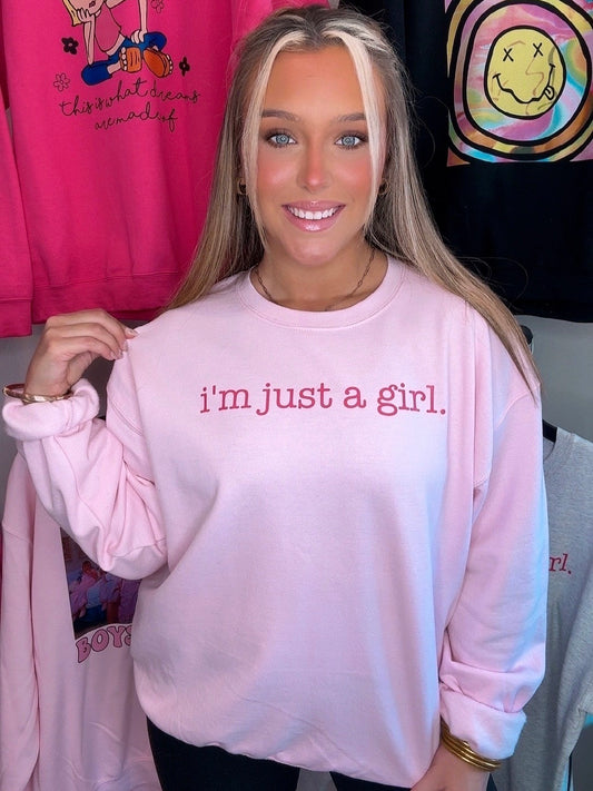 I'm Just A Girl Sweatshirt