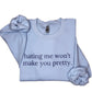 Hating Me Won't Make You Pretty Sweatshirt