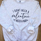 I Don't Need A Valentine Sweatshirt