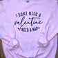 I Don't Need A Valentine Sweatshirt