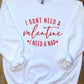 I Don't Need A Valentine Sweatshirt