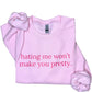 Hating Me Won't Make You Pretty Sweatshirt
