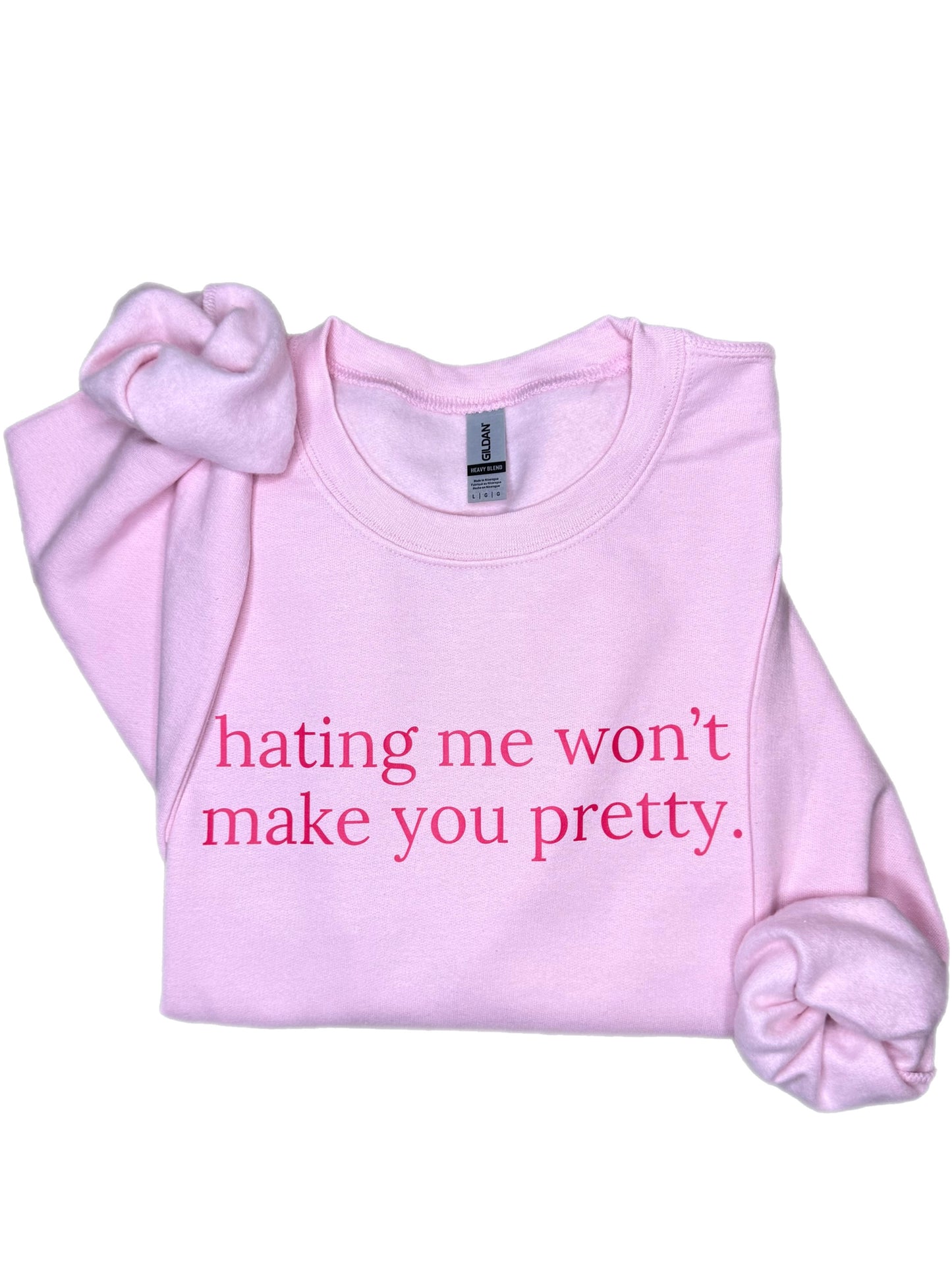 Hating Me Won't Make You Pretty Sweatshirt