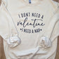 I Don't Need A Valentine Sweatshirt