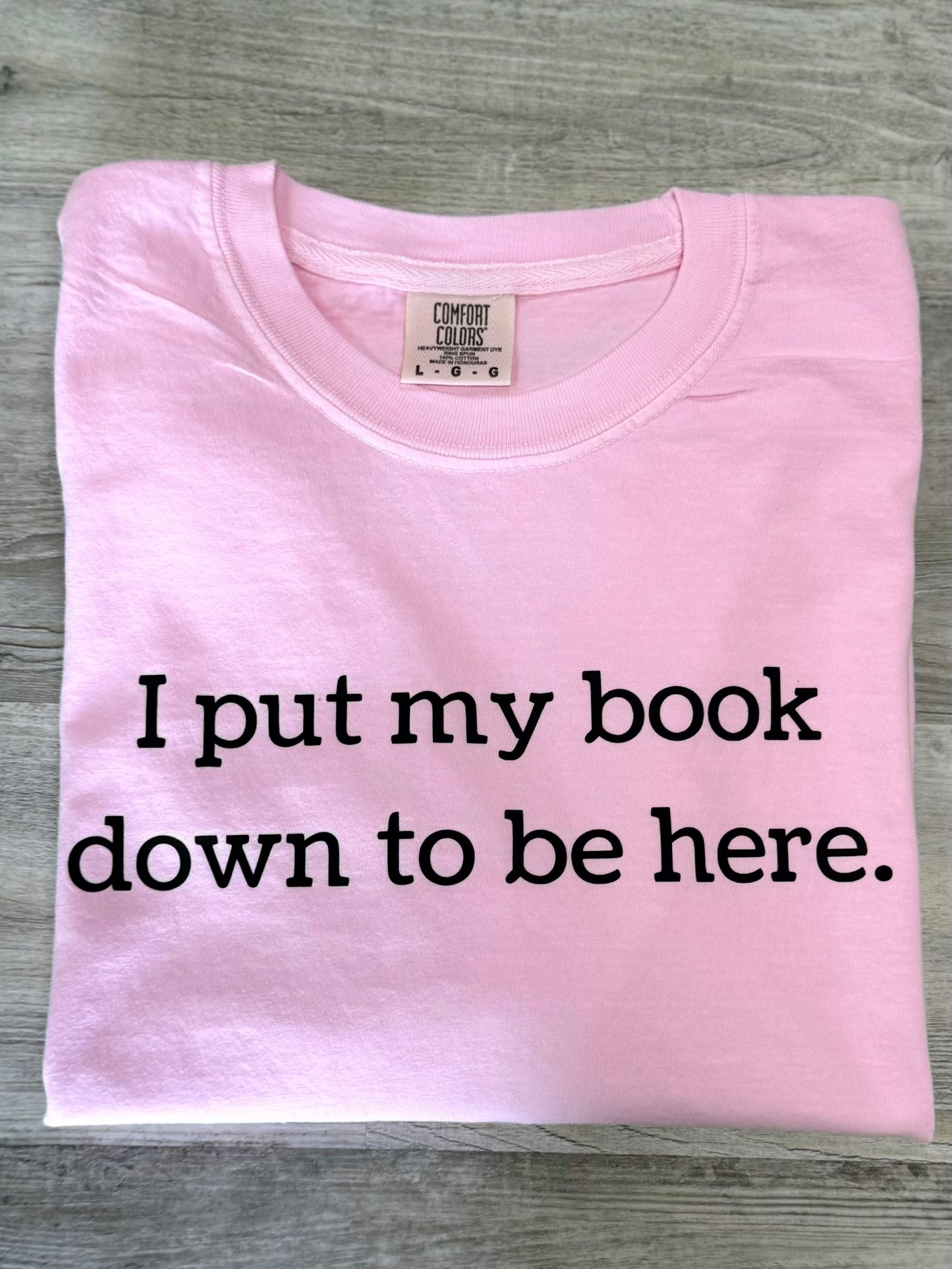 I Put My Book Down To Be Here T-shirt