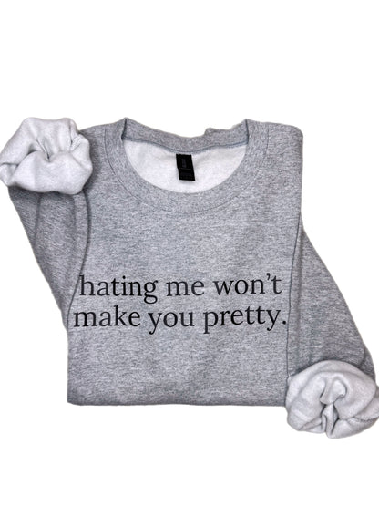 Hating Me Won't Make You Pretty Sweatshirt