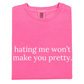 Hating Me Won't Make You Pretty Tee