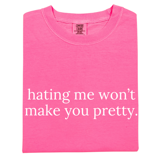 Hating Me Won't Make You Pretty Tee