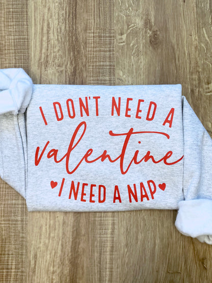 I Don't Need A Valentine Sweatshirt