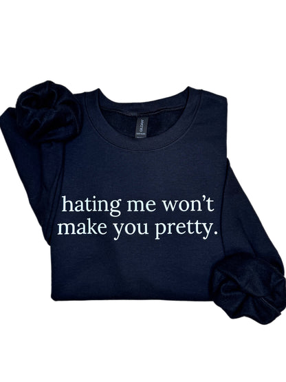 Hating Me Won't Make You Pretty Sweatshirt