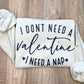 I Don't Need A Valentine Sweatshirt