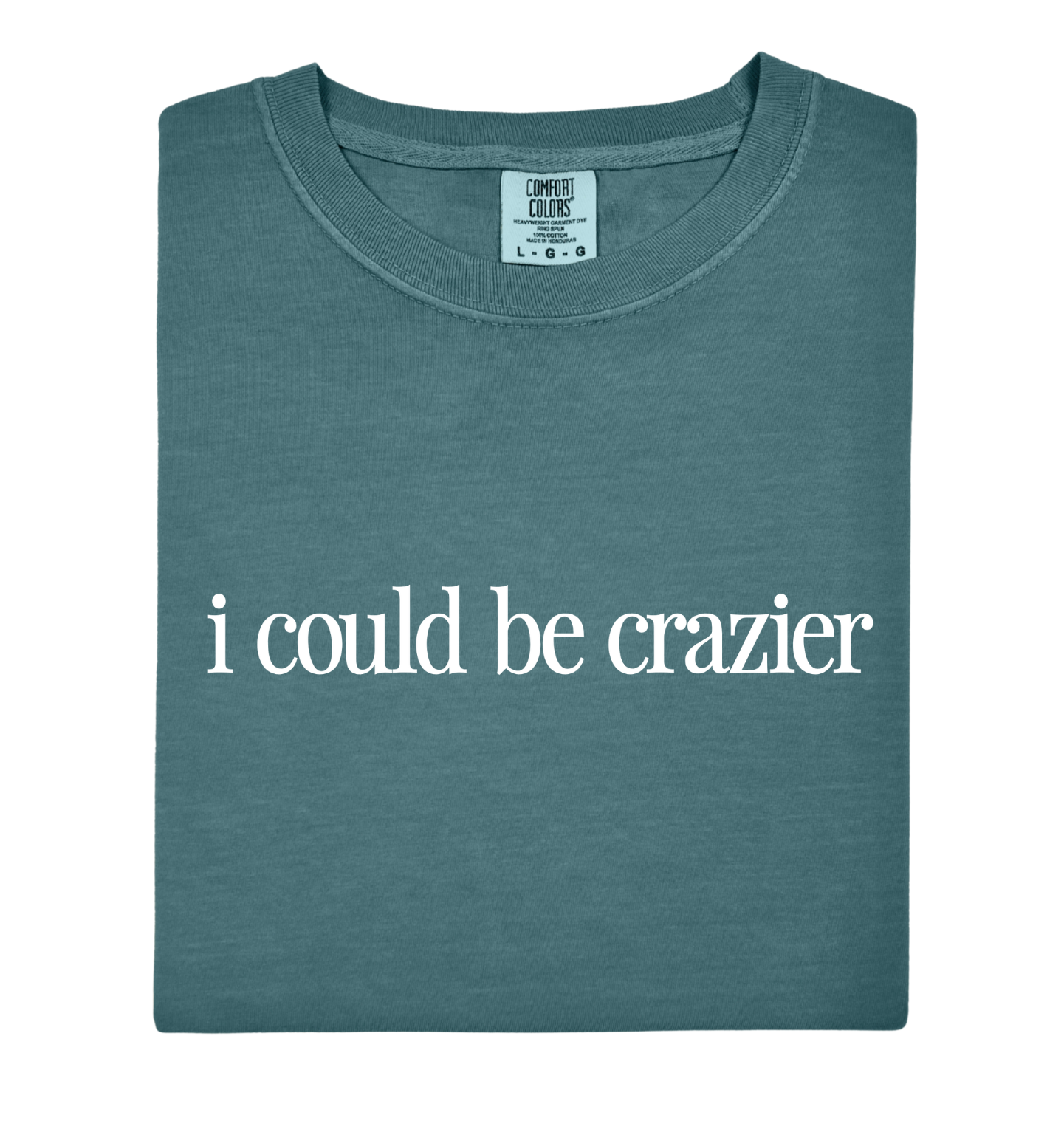 I Could Be Crazier Tee
