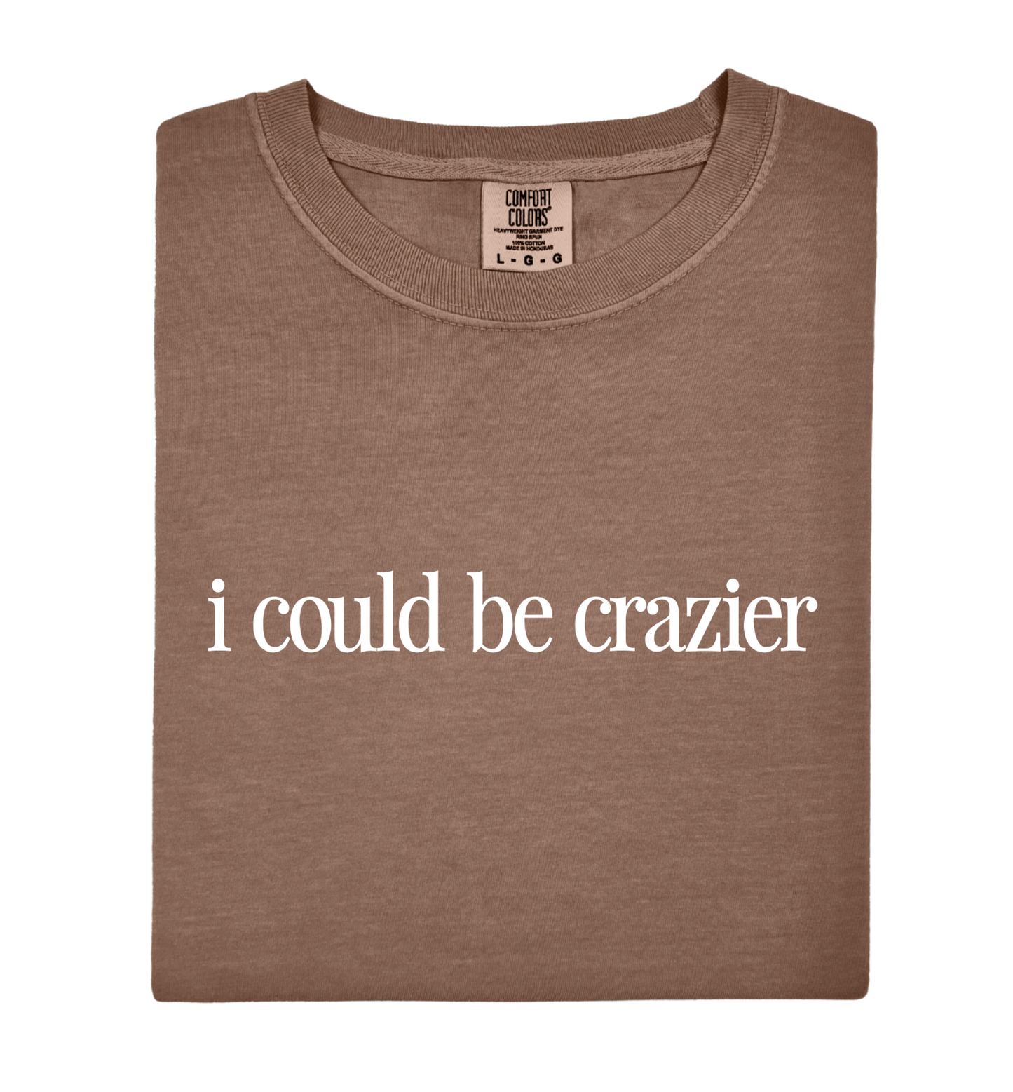 I Could Be Crazier Tee