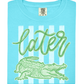 Later Gator Tee