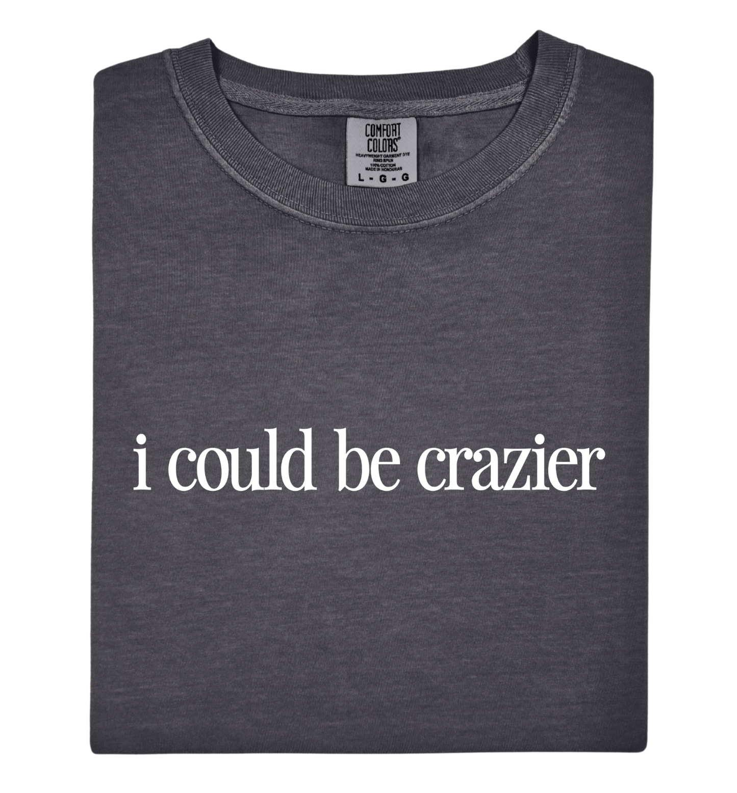 I Could Be Crazier Tee