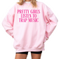 Pretty Girls Listen To Trap Music Sweatshirt