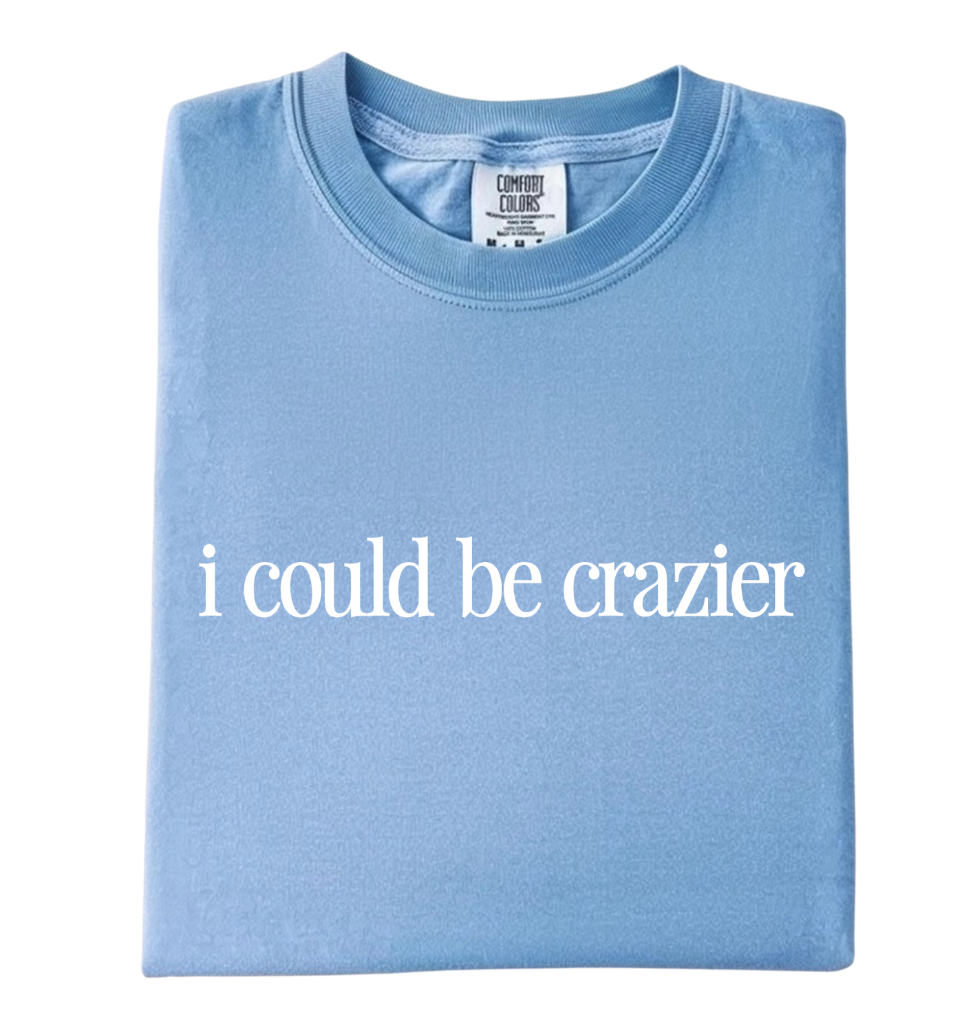 I Could Be Crazier Tee